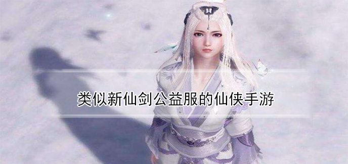 类似新仙剑公益服的仙侠手游
