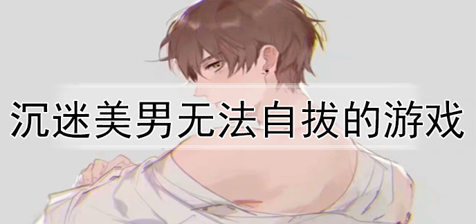 沉迷美男无法自拔的游戏
