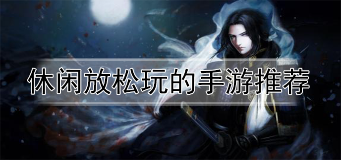 休闲放松玩的手游推荐